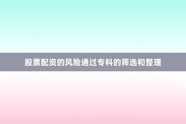 股票配资的风险通过专科的筛选和整理