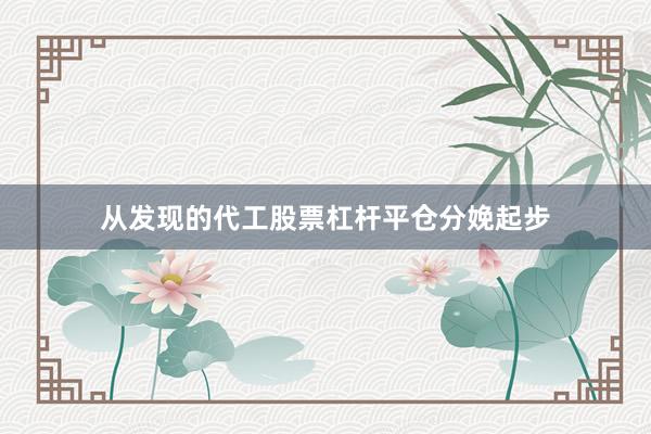 从发现的代工股票杠杆平仓分娩起步