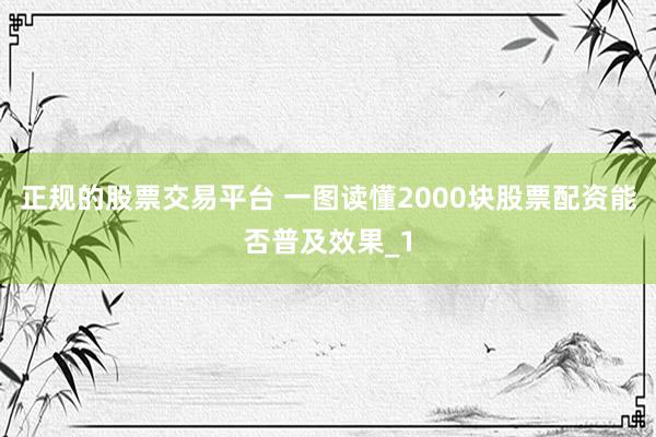 正规的股票交易平台 一图读懂2000块股票配资能否普及效果_1