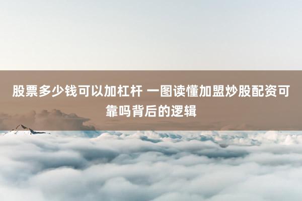 股票多少钱可以加杠杆 一图读懂加盟炒股配资可靠吗背后的逻辑